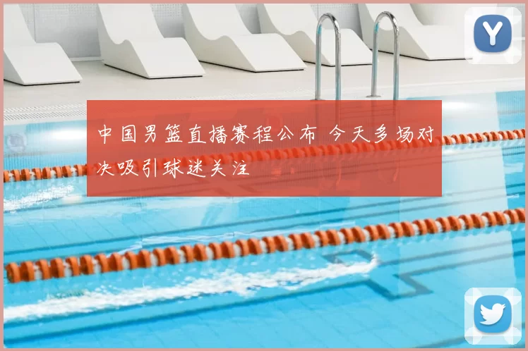 中国男篮直播赛程公布 今天多场对决吸引球迷关注