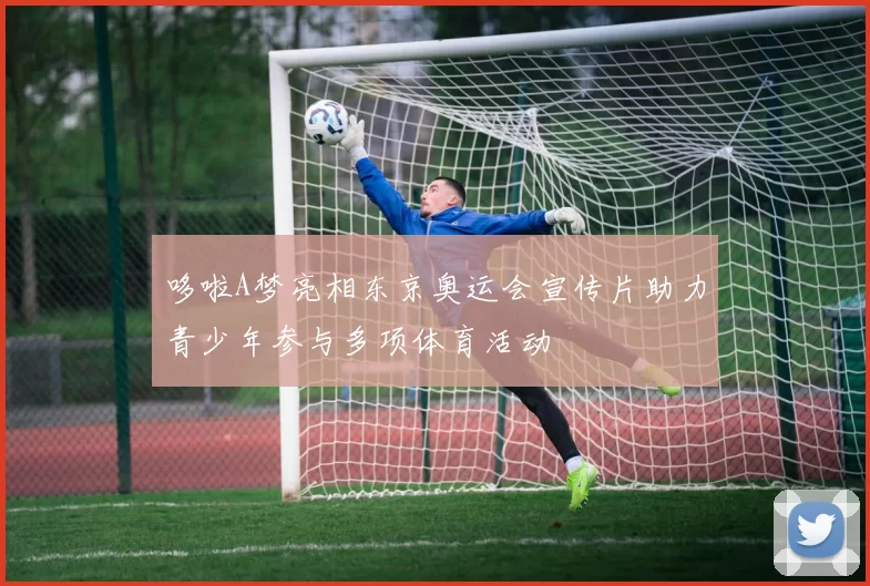 哆啦A梦亮相东京奥运会宣传片助力青少年参与多项体育活动