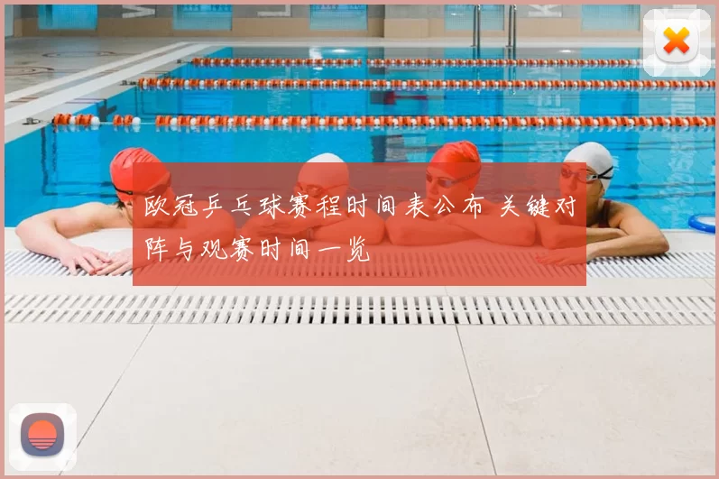 欧冠乒乓球赛程时间表公布 关键对阵与观赛时间一览