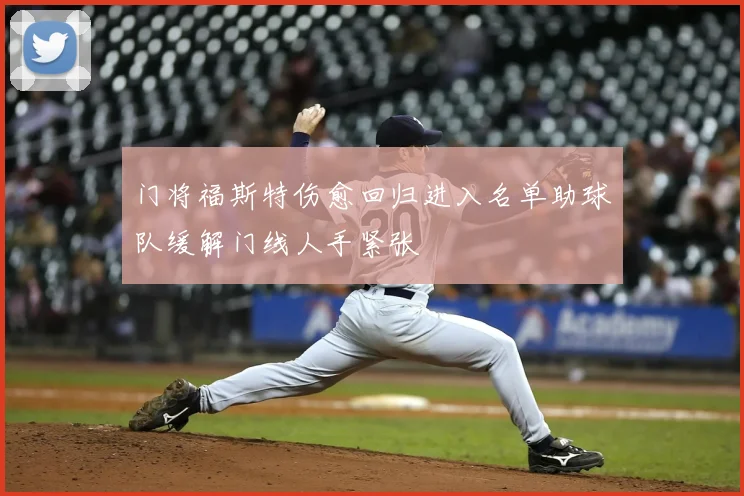 门将福斯特伤愈回归进入名单助球队缓解门线人手紧张