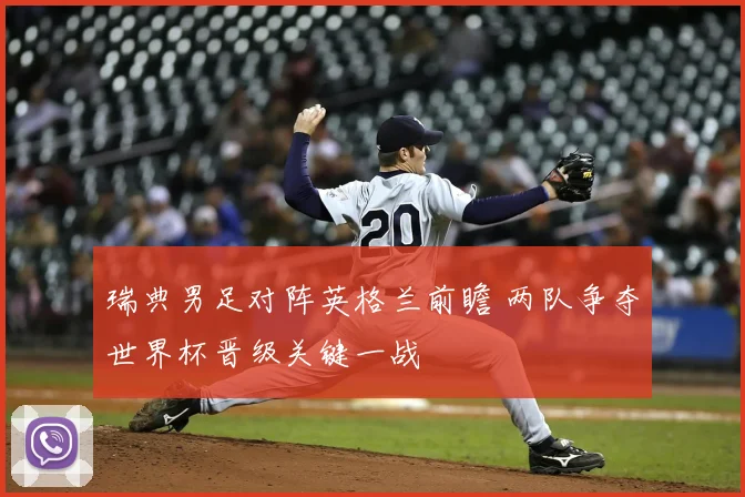 瑞典男足对阵英格兰前瞻 两队争夺世界杯晋级关键一战
